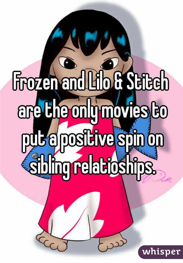 Frozen and Lilo & Stitch are the only movies to put a positive spin on sibling relatioships.