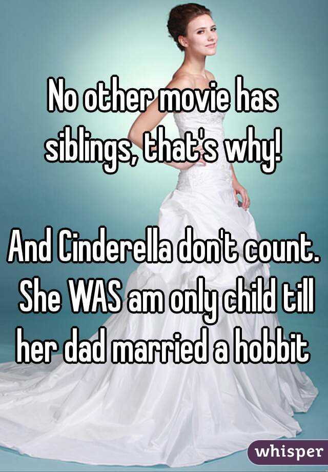 No other movie has siblings, that's why! 

And Cinderella don't count. She WAS am only child till her dad married a hobbit 