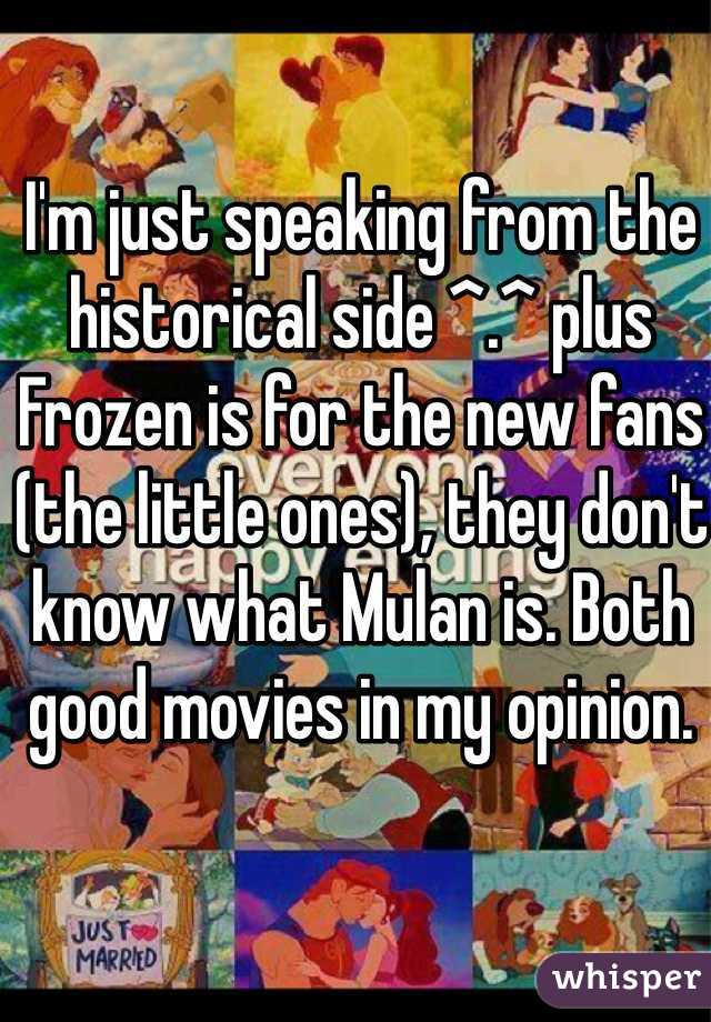 I'm just speaking from the historical side ^.^ plus Frozen is for the new fans (the little ones), they don't know what Mulan is. Both good movies in my opinion. 