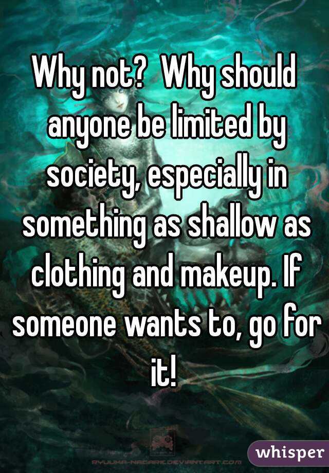 Why not?  Why should anyone be limited by society, especially in something as shallow as clothing and makeup. If someone wants to, go for it! 