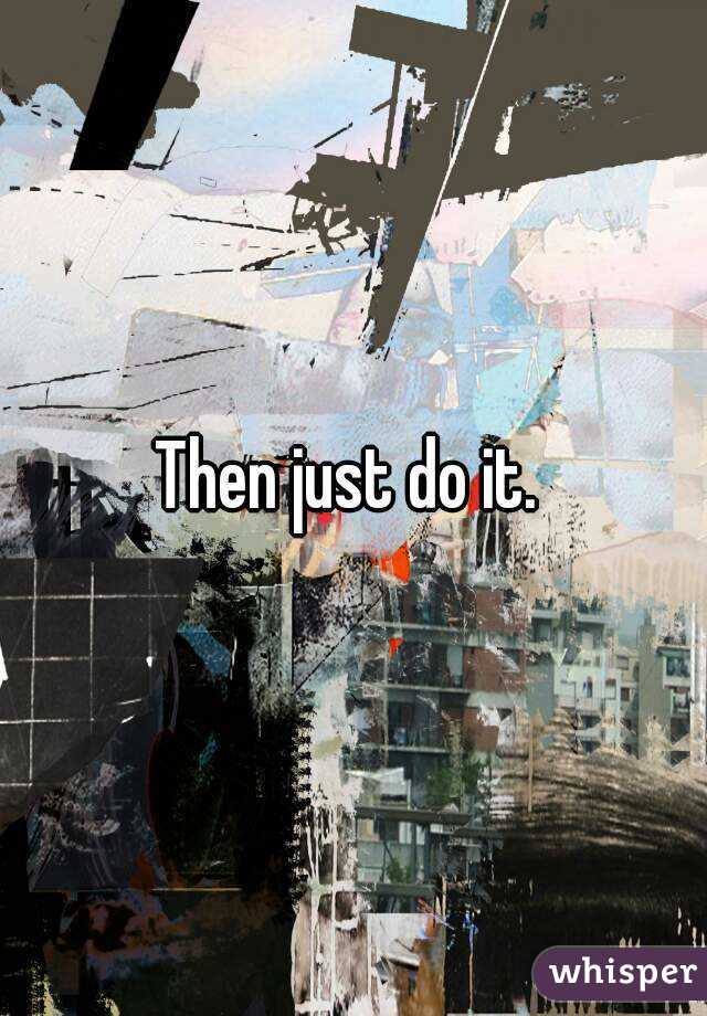 Then just do it. 