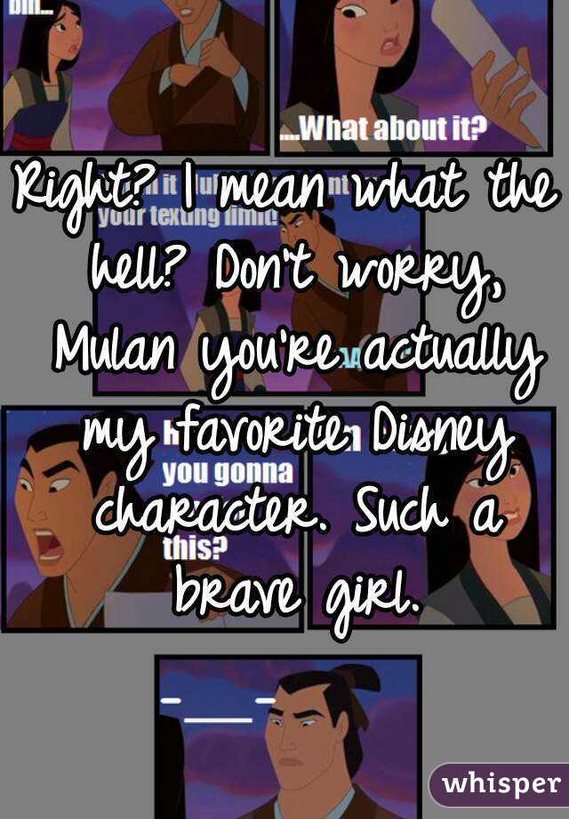 Right? I mean what the hell? Don't worry, Mulan you're actually my favorite Disney character. Such a brave girl.