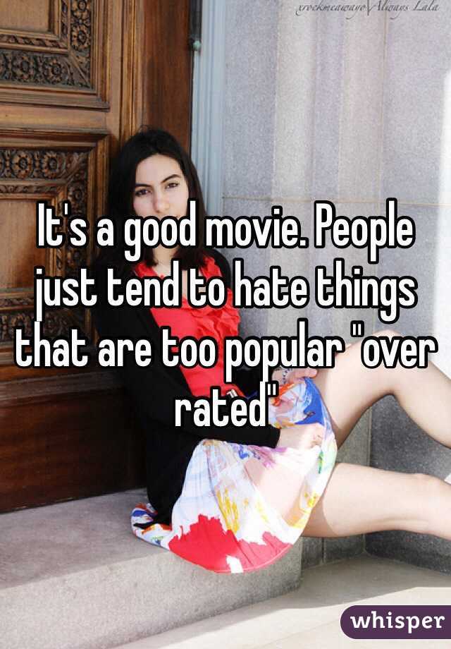 It's a good movie. People just tend to hate things that are too popular "over rated"