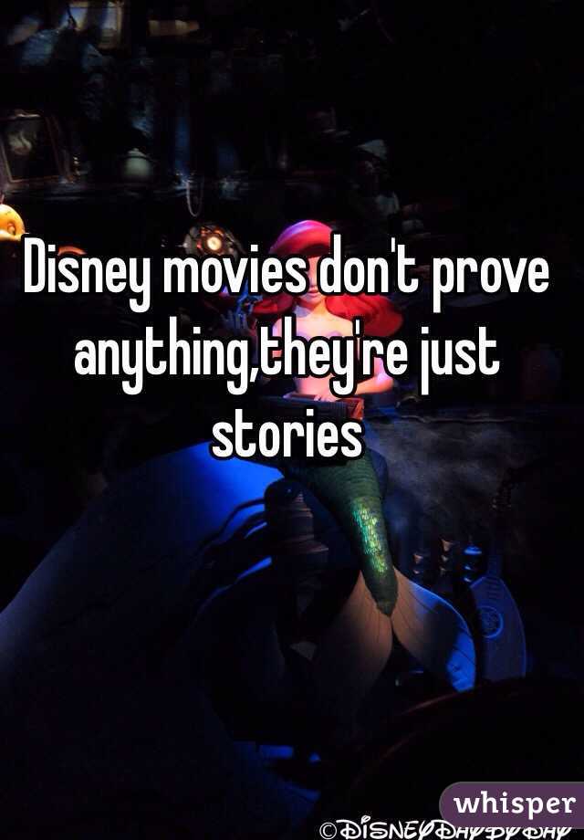 Disney movies don't prove anything,they're just stories 