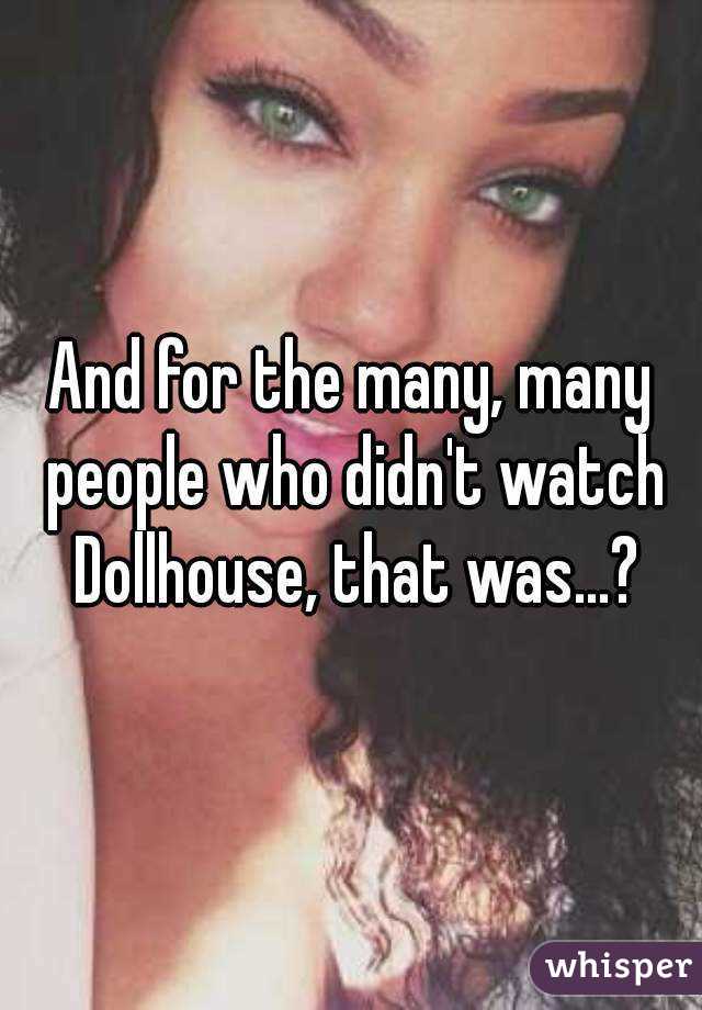 And for the many, many people who didn't watch Dollhouse, that was...?