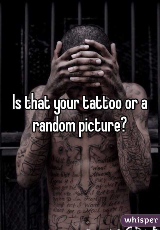 Is that your tattoo or a random picture?