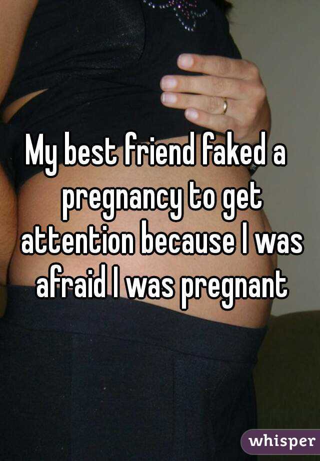 My best friend faked a  pregnancy to get attention because I was afraid I was pregnant