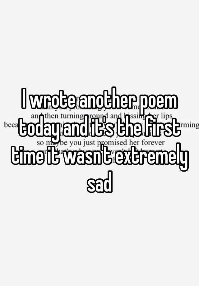 i-wrote-another-poem-today-and-it-s-the-first-time-it-wasn-t-extremely-sad