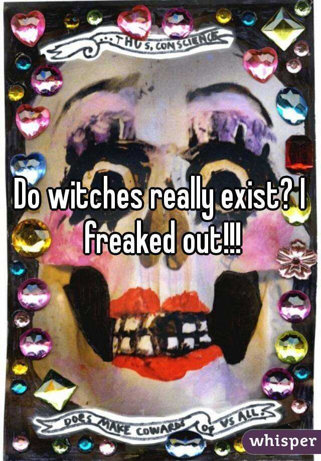 Do witches really exist? I freaked out!!!