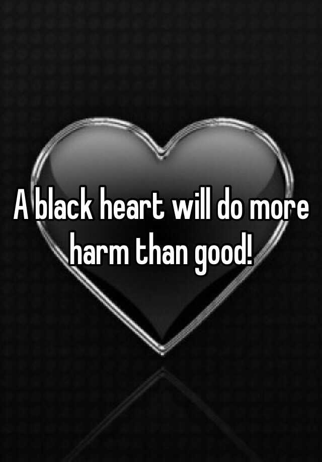 a-black-heart-will-do-more-harm-than-good