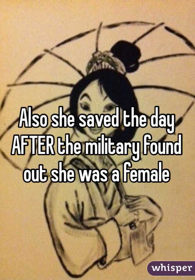 Also she saved the day AFTER the military found out she was a female 