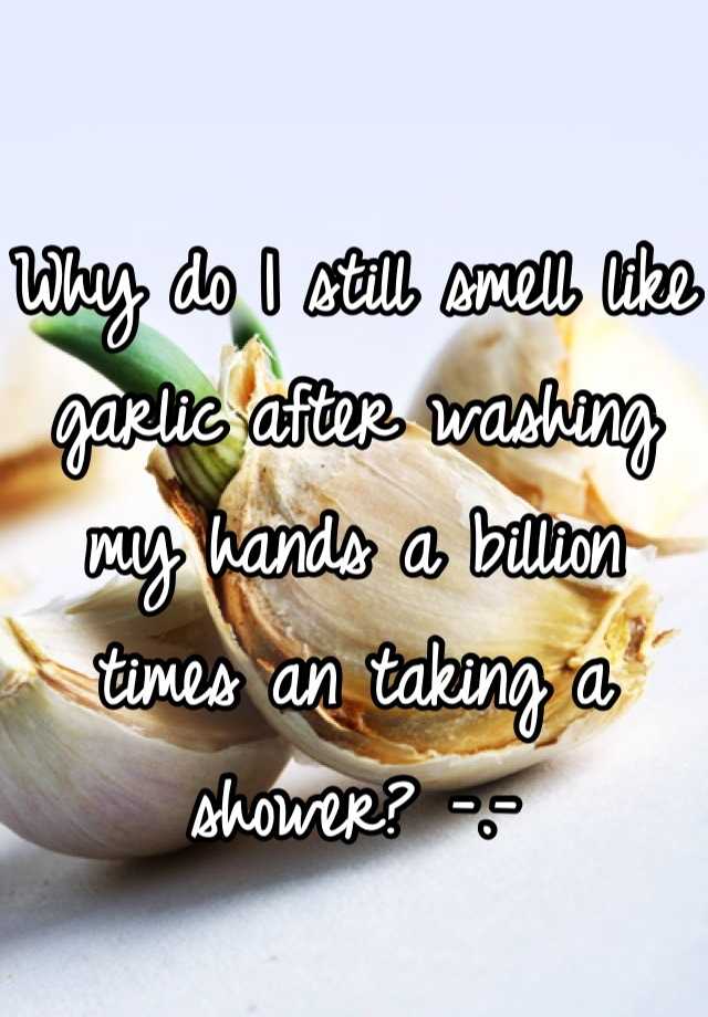 why-do-i-still-smell-like-garlic-after-washing-my-hands-a-billion-times