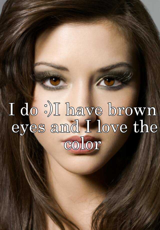 i-do-i-have-brown-eyes-and-i-love-the-color