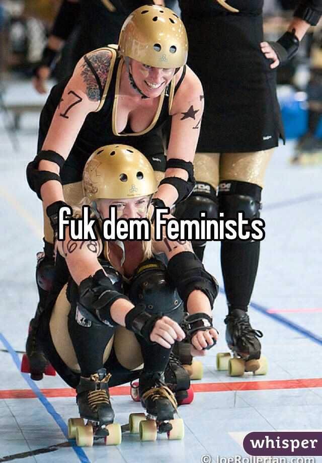 fuk dem Feminists  