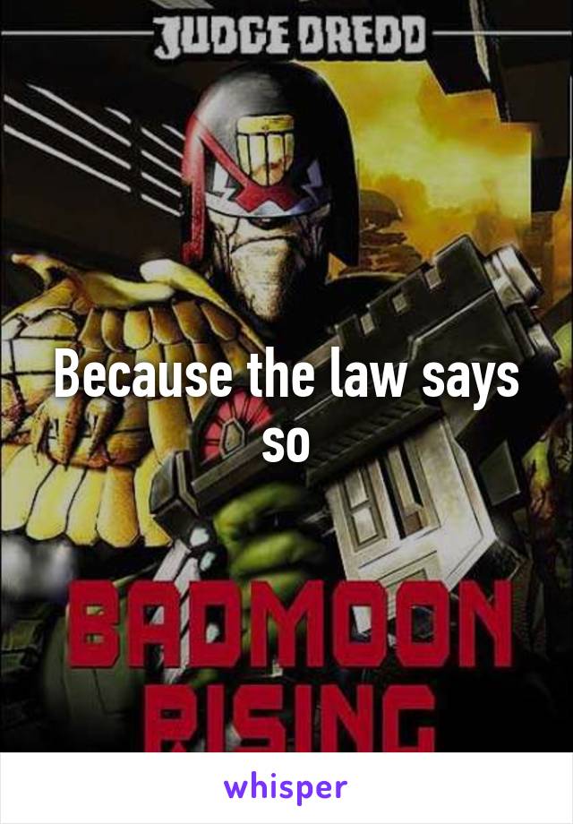 Because the law says so