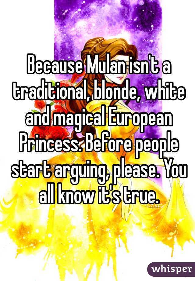 Because Mulan isn't a traditional, blonde, white and magical European Princess. Before people start arguing, please. You all know it's true.