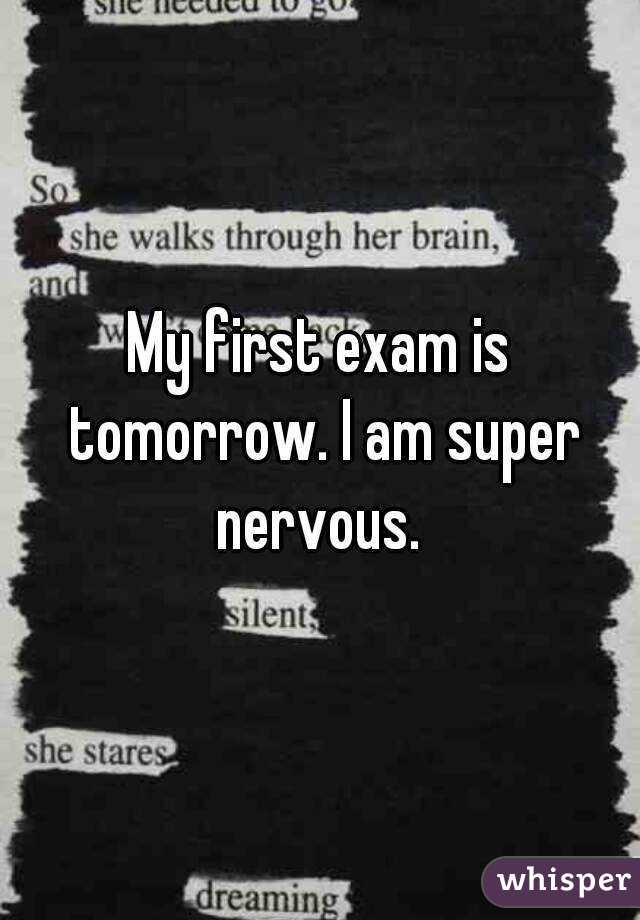 My first exam is tomorrow. I am super nervous. 
