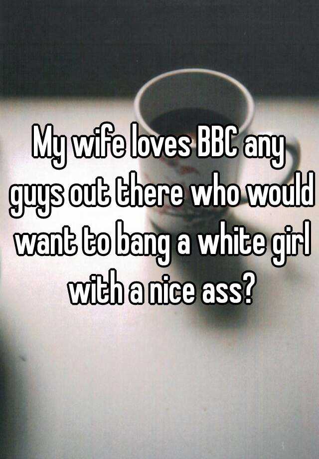 My Wife Loves Bbc Any Guys Out There Who Would Want To Bang A White