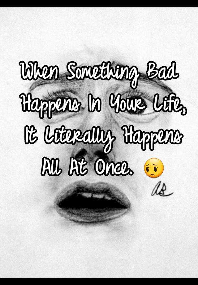 when-something-bad-happens-in-your-life-it-literally-happens-all-at