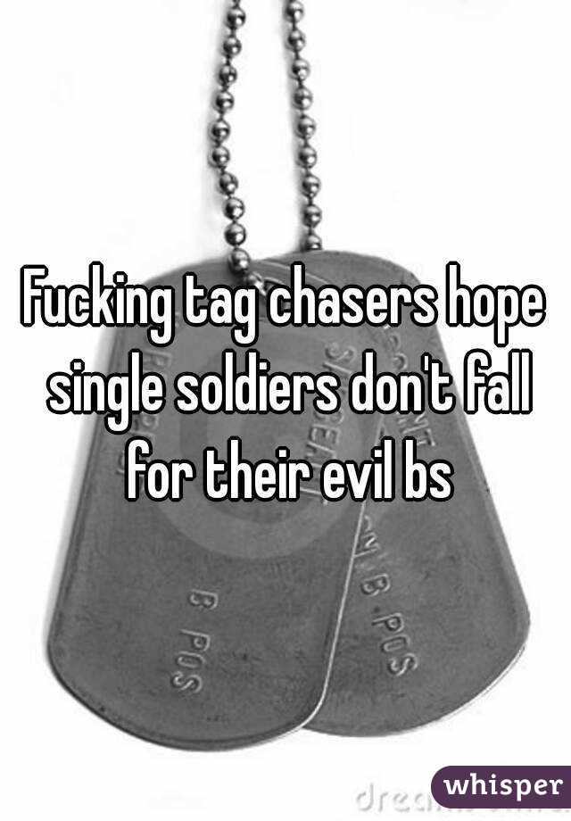 Fucking tag chasers hope single soldiers don't fall for their evil bs