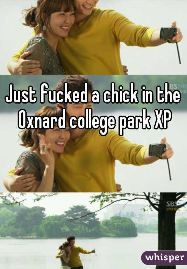 Just fucked a chick in the Oxnard college park XP