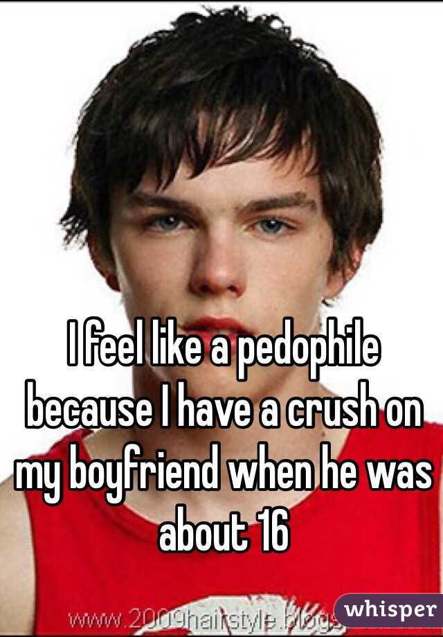 I feel like a pedophile because I have a crush on my boyfriend when he was about 16  
