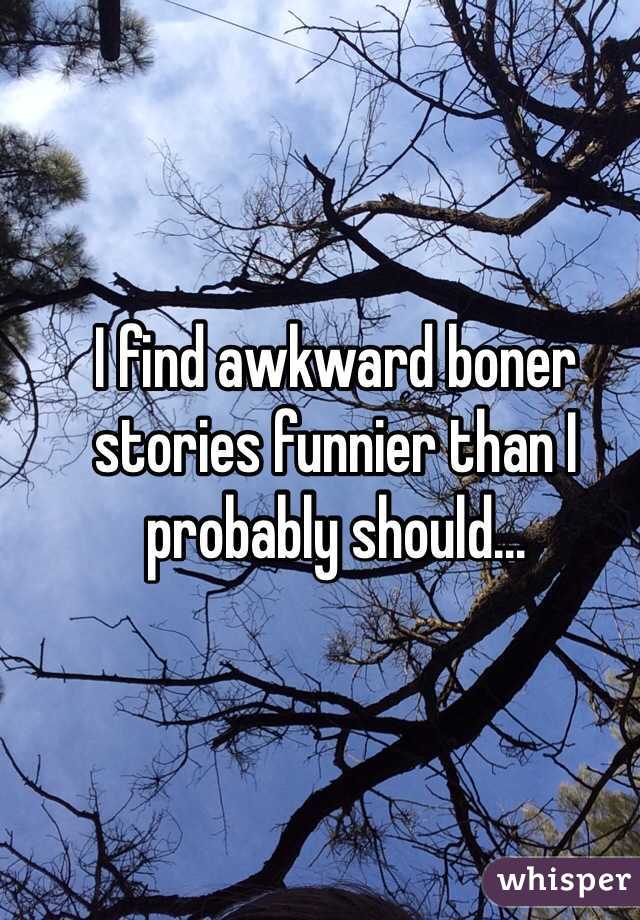 I find awkward boner stories funnier than I probably should...