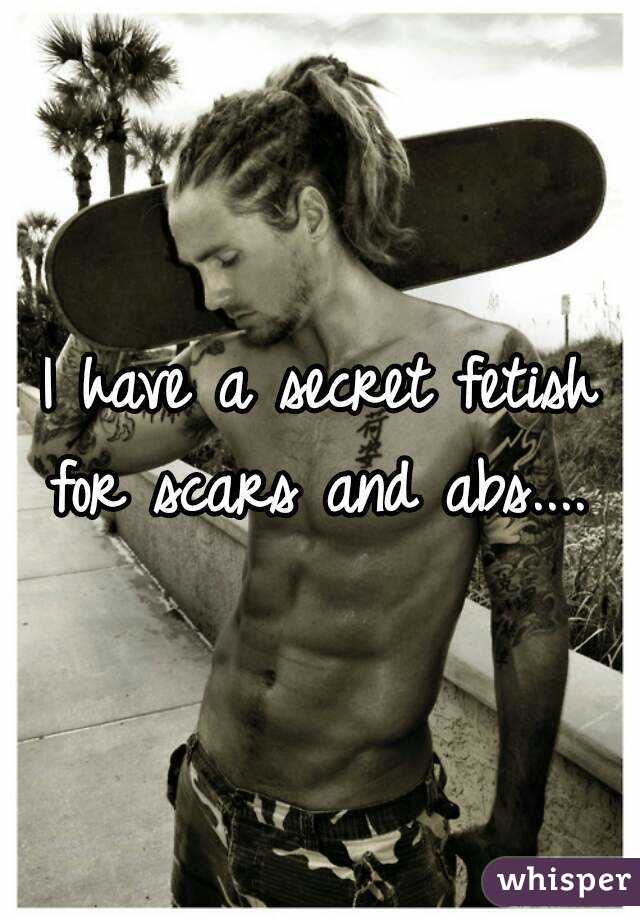 I have a secret fetish for scars and abs.... 