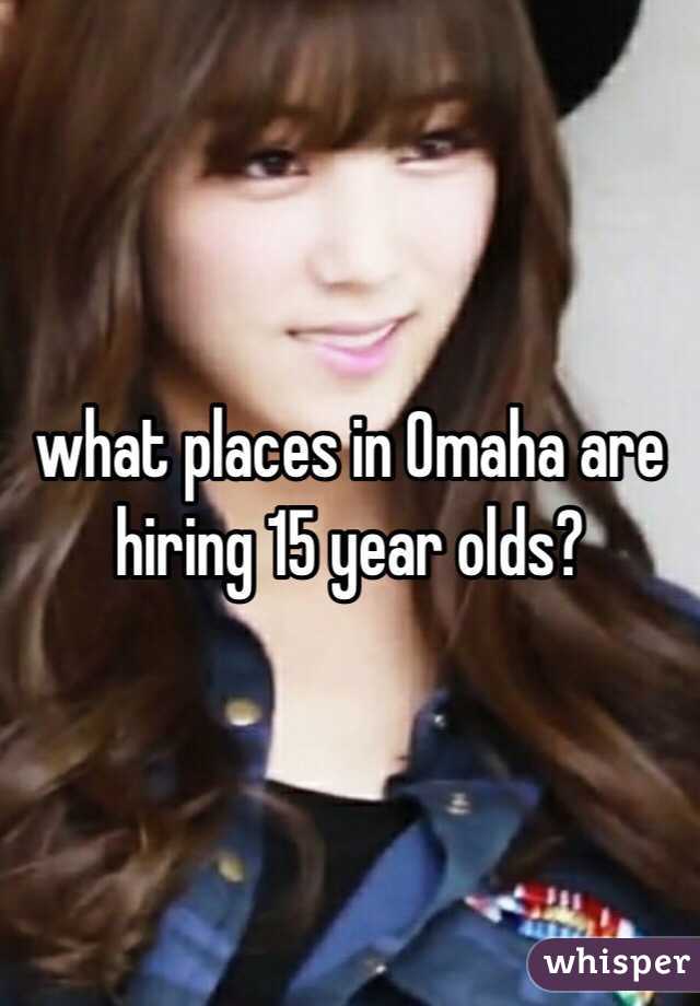 what places in Omaha are hiring 15 year olds?