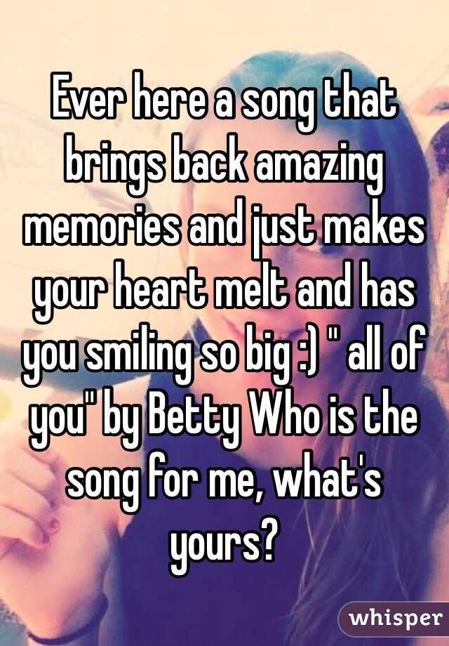 Ever here a song that brings back amazing memories and just makes your heart melt and has you smiling so big :) " all of you" by Betty Who is the song for me, what's yours? 