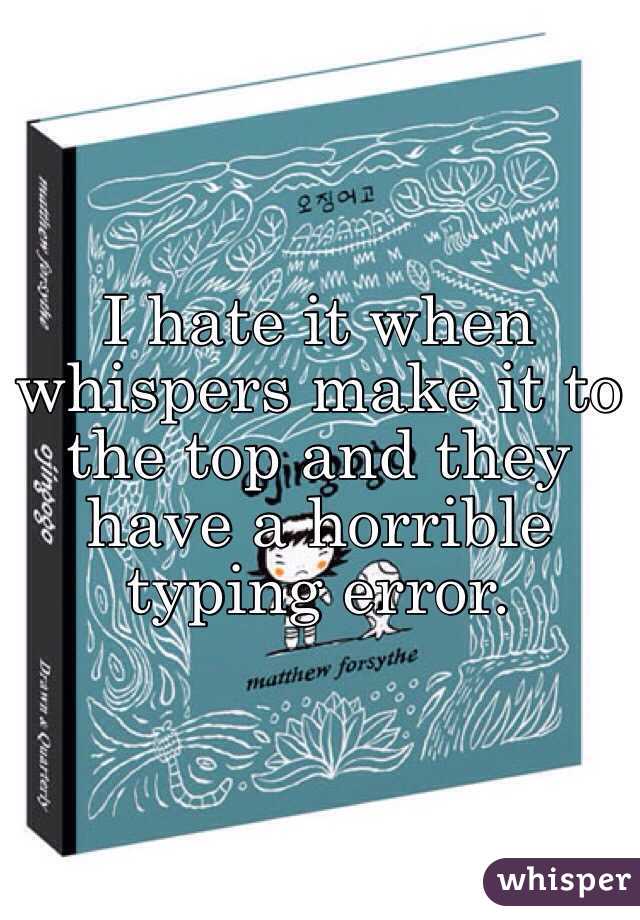 I hate it when whispers make it to the top and they have a horrible typing error. 