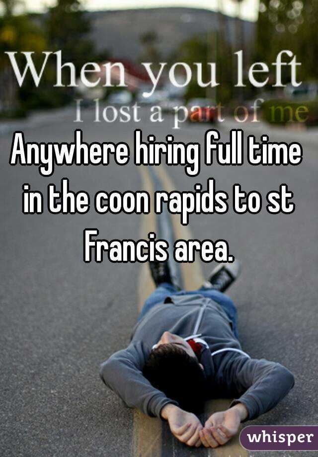 Anywhere hiring full time in the coon rapids to st Francis area.