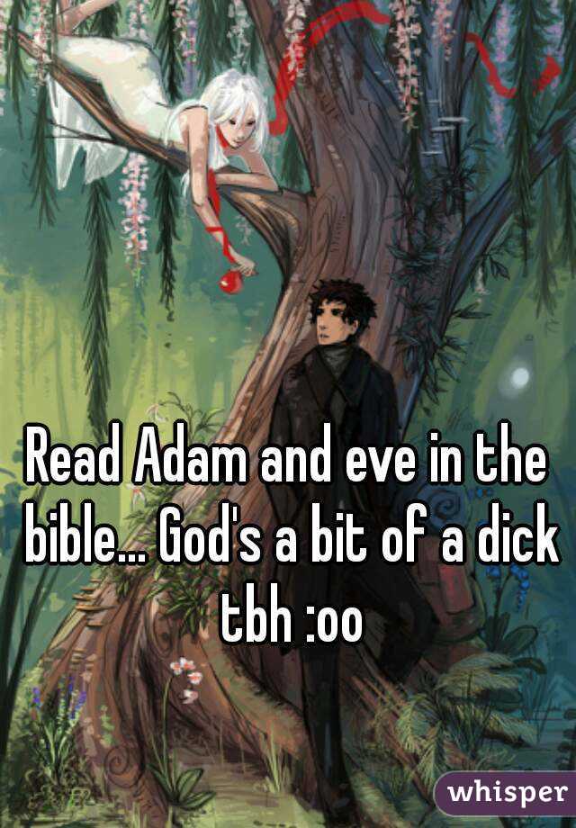 Read Adam and eve in the bible... God's a bit of a dick tbh :oo