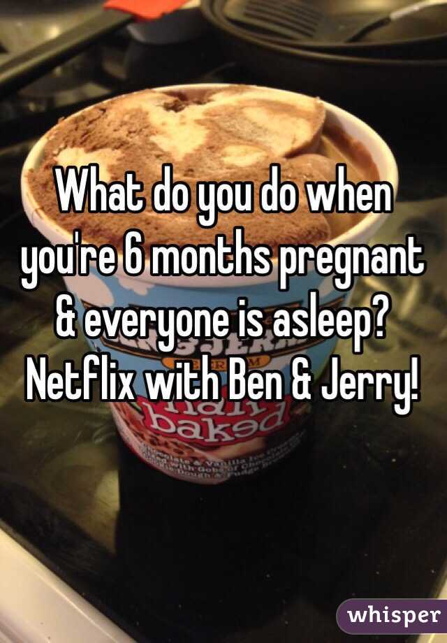 What do you do when you're 6 months pregnant & everyone is asleep? Netflix with Ben & Jerry!