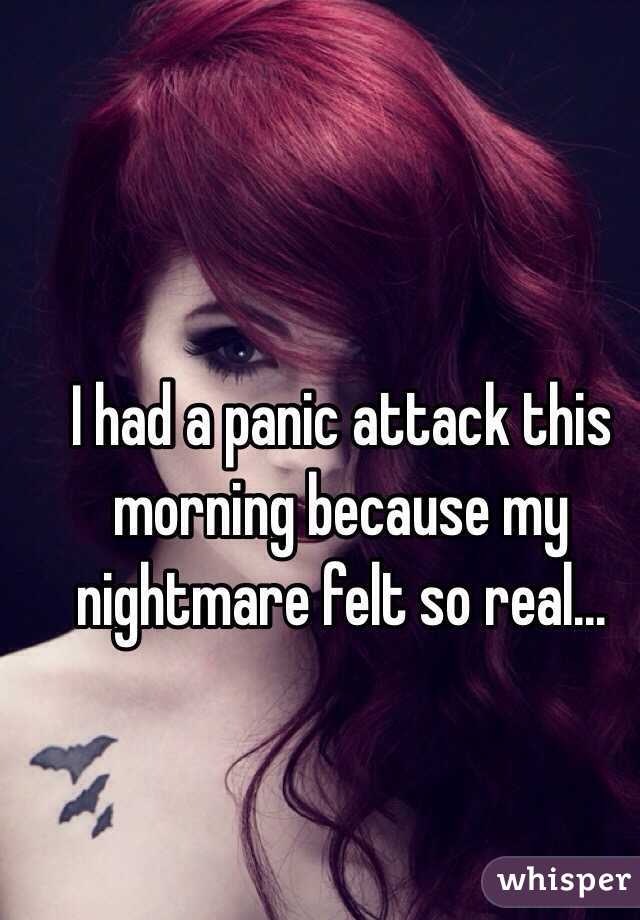 I had a panic attack this morning because my nightmare felt so real...
