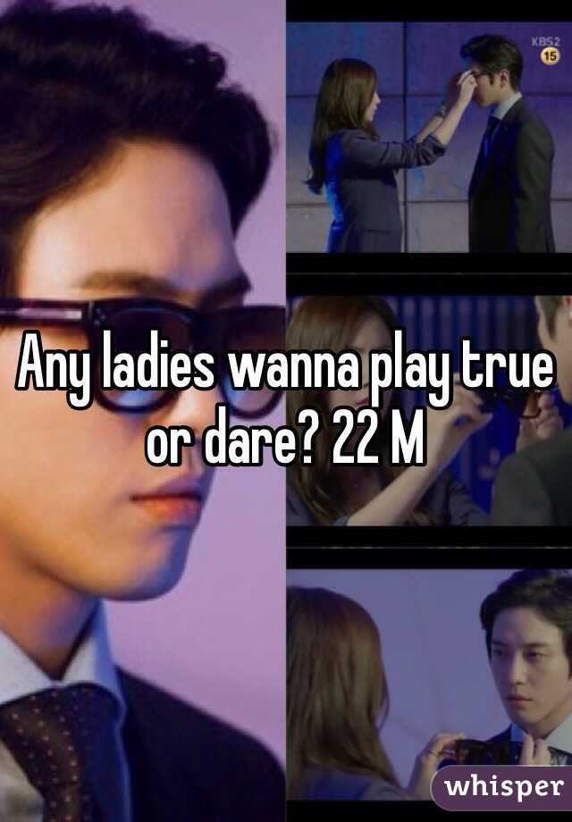 Any ladies wanna play true or dare? 22 M