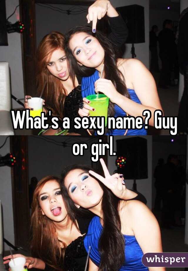 What's a sexy name? Guy or girl.