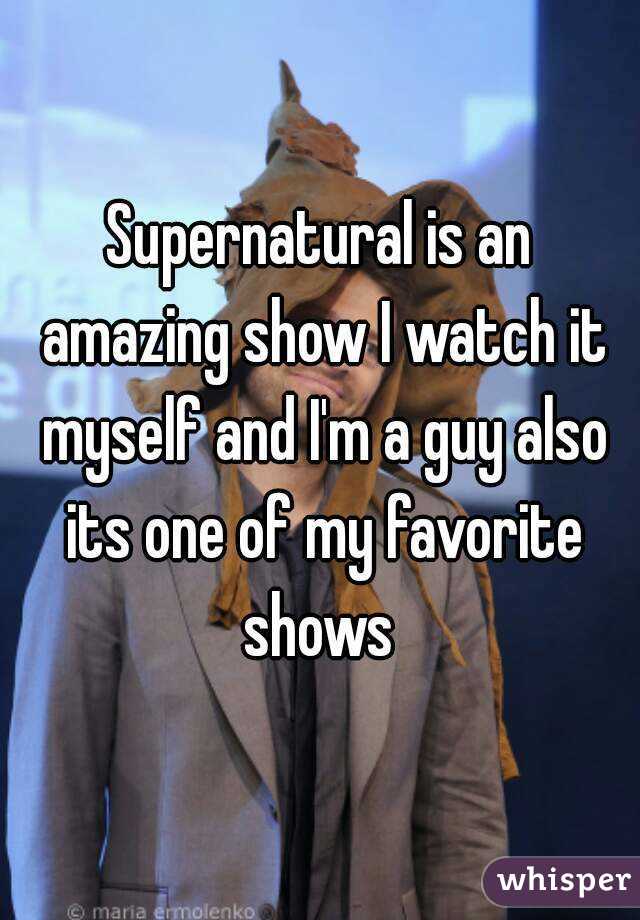 Supernatural is an amazing show I watch it myself and I'm a guy also its one of my favorite shows 