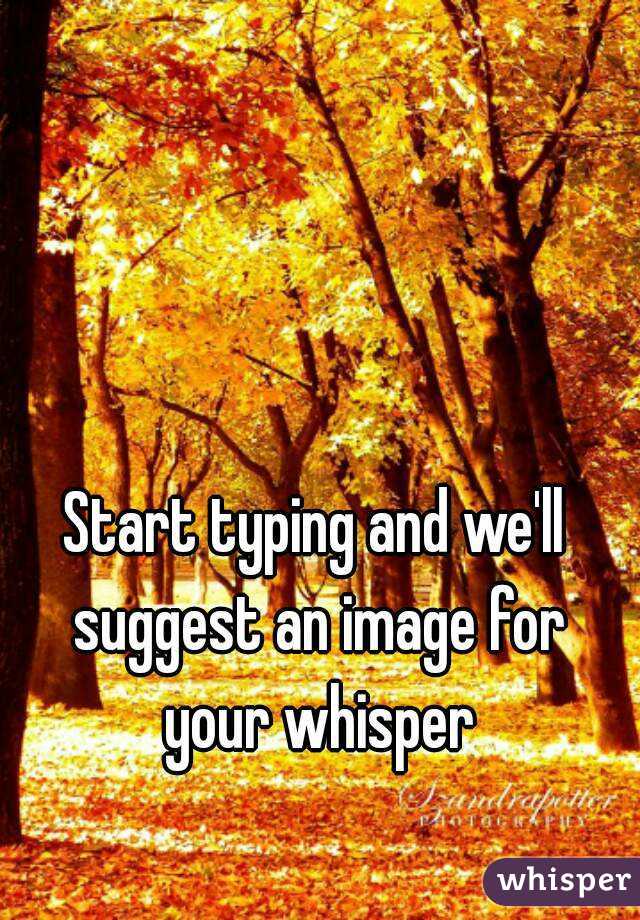 Start typing and we'll suggest an image for your whisper