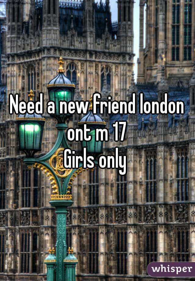Need a new friend london ont m 17 
Girls only 