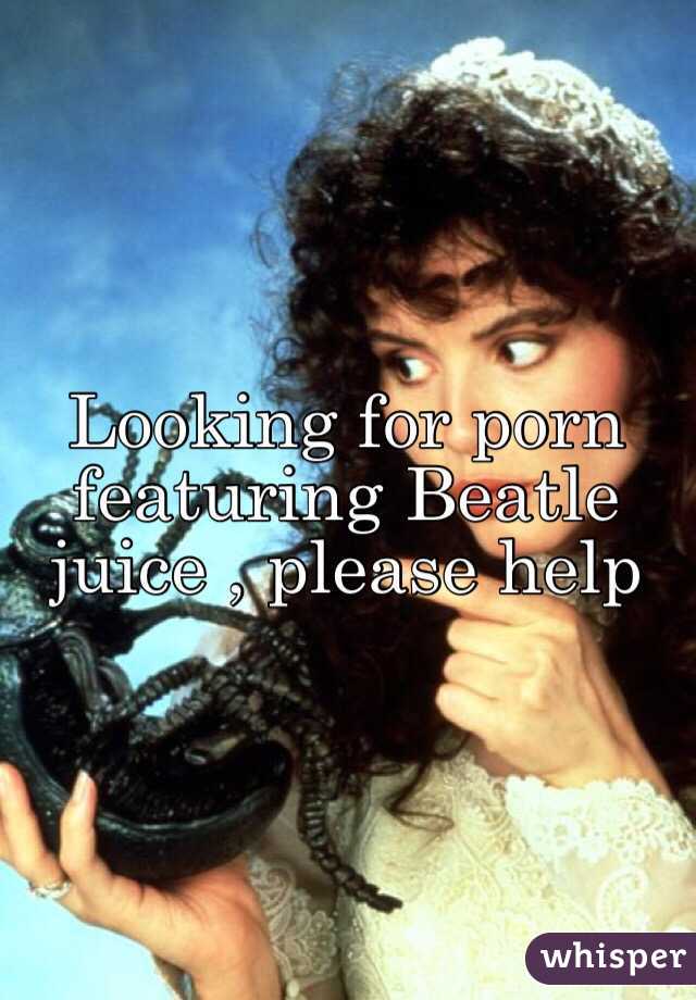 Looking for porn featuring Beatle juice , please help 