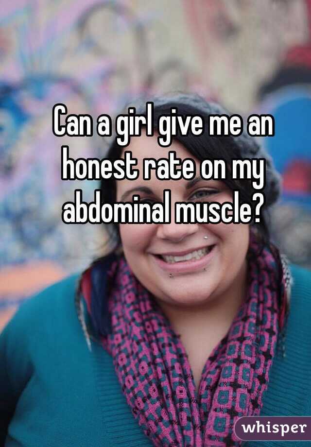 Can a girl give me an honest rate on my abdominal muscle?