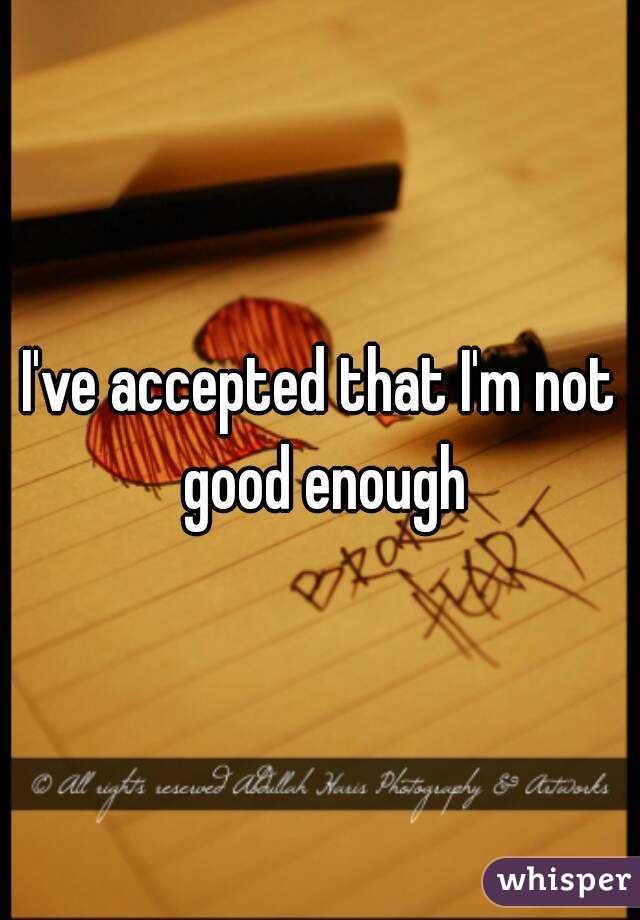 I've accepted that I'm not good enough