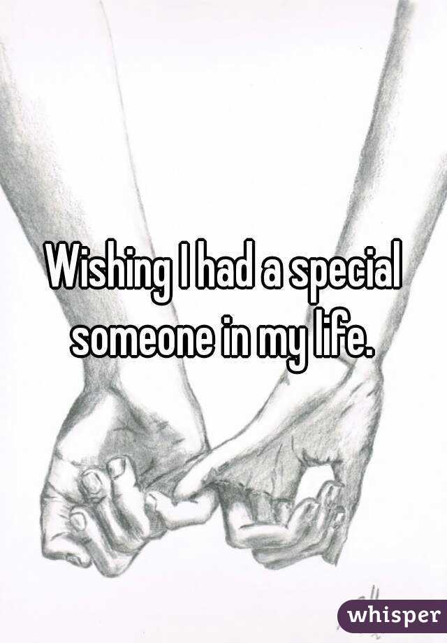 Wishing I had a special someone in my life. 