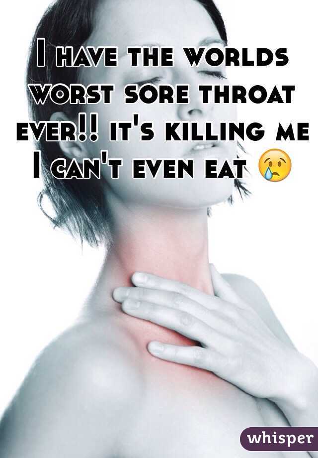 I have the worlds worst sore throat ever!! it's killing me I can't even eat 😢