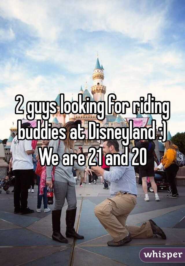 2 guys looking for riding buddies at Disneyland :) 
We are 21 and 20