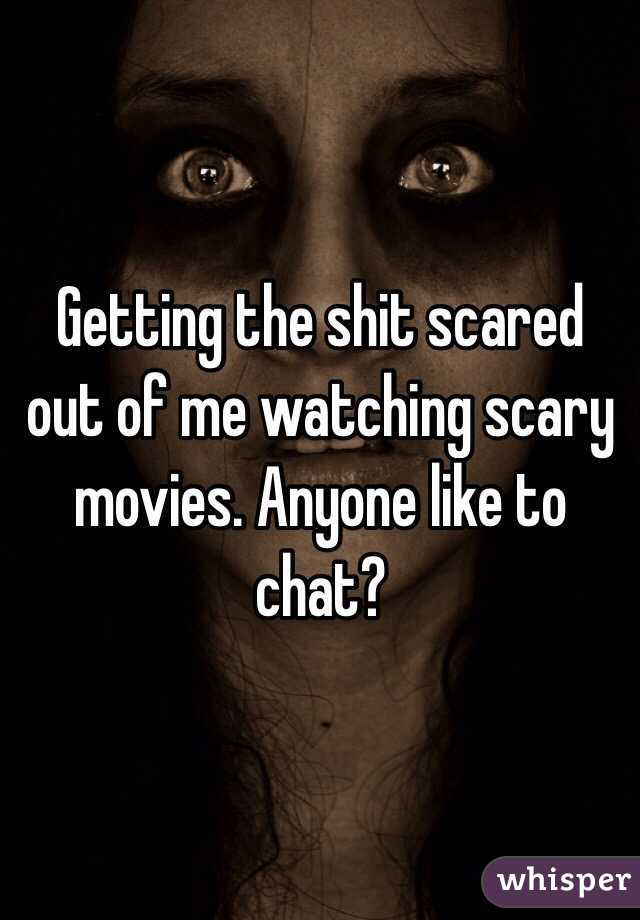 Getting the shit scared out of me watching scary movies. Anyone like to chat?