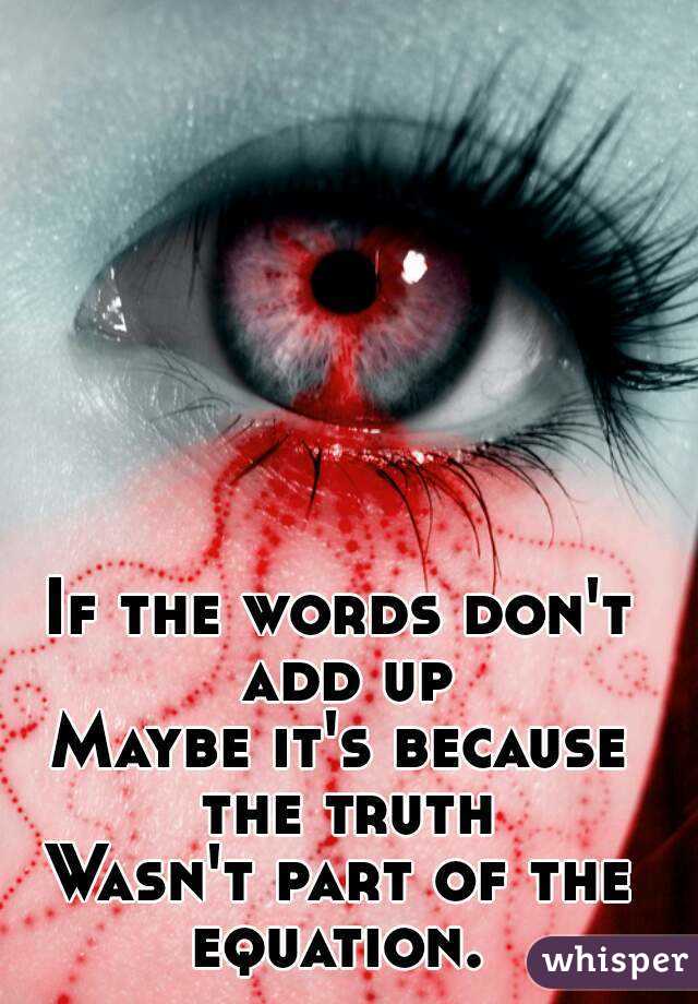 If the words don't add up
Maybe it's because the truth
Wasn't part of the equation. 