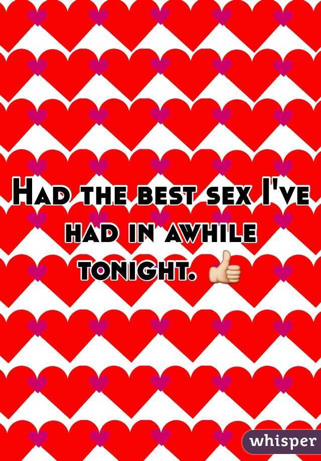 Had the best sex I've had in awhile tonight. 👍