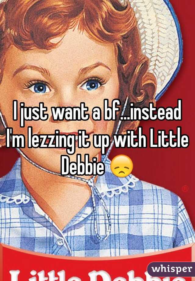 I just want a bf...instead I'm lezzing it up with Little Debbie 😞